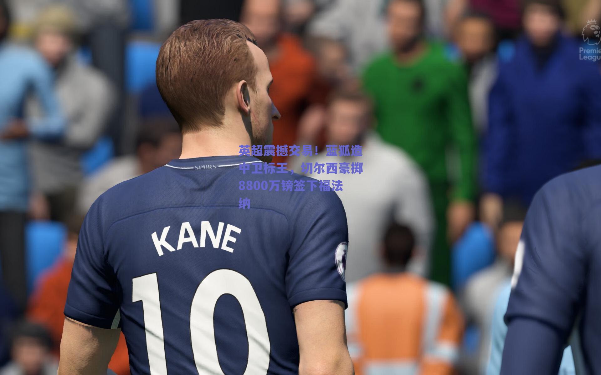英超震撼交易!蓝狐造中卫标王,切尔西豪掷8800万镑签下福法纳