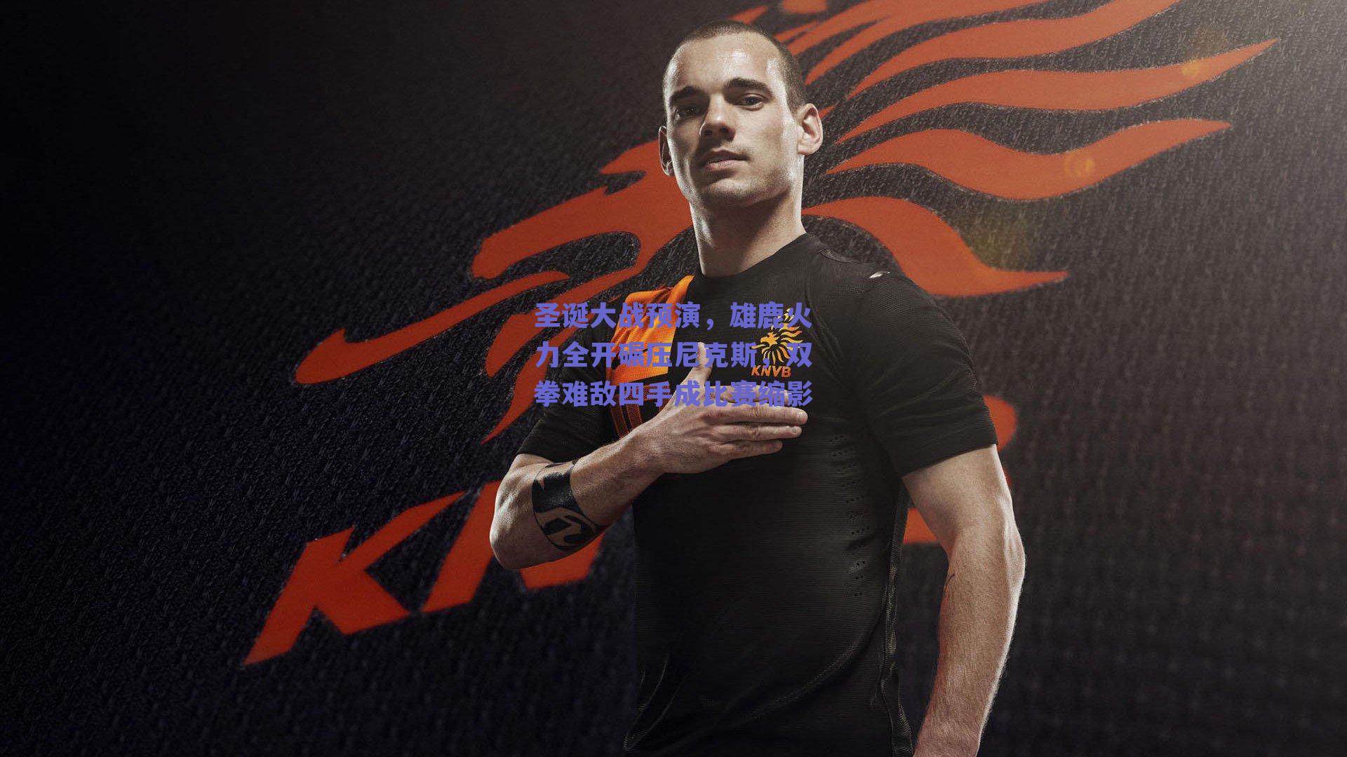 圣诞大战预演,雄鹿火力全开碾压尼克斯,双拳难敌四手成比赛缩影